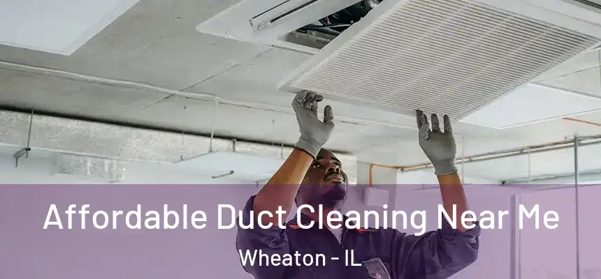  Affordable Duct Cleaning Near Me Wheaton - IL