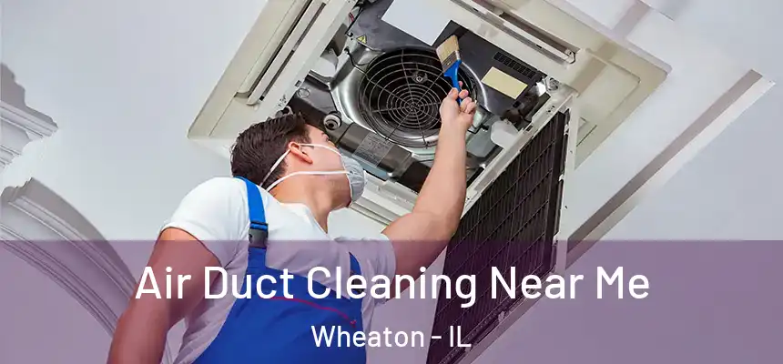  Air Duct Cleaning Near Me Wheaton - IL