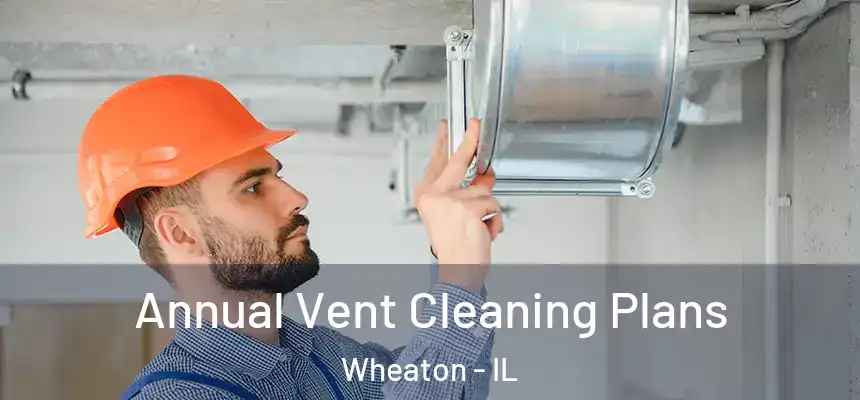  Annual Vent Cleaning Plans Wheaton - IL