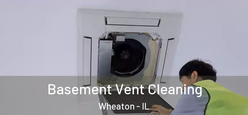  Basement Vent Cleaning Wheaton - IL
