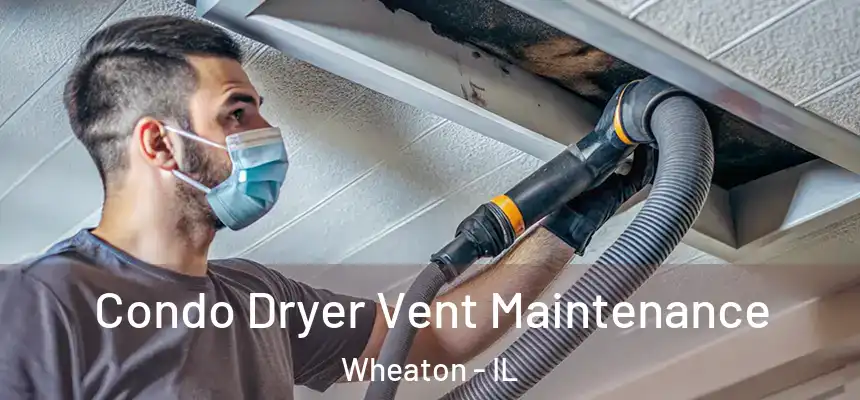 Condo Dryer Vent Maintenance Wheaton - IL