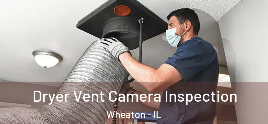 Dryer Vent Camera Inspection Wheaton - IL