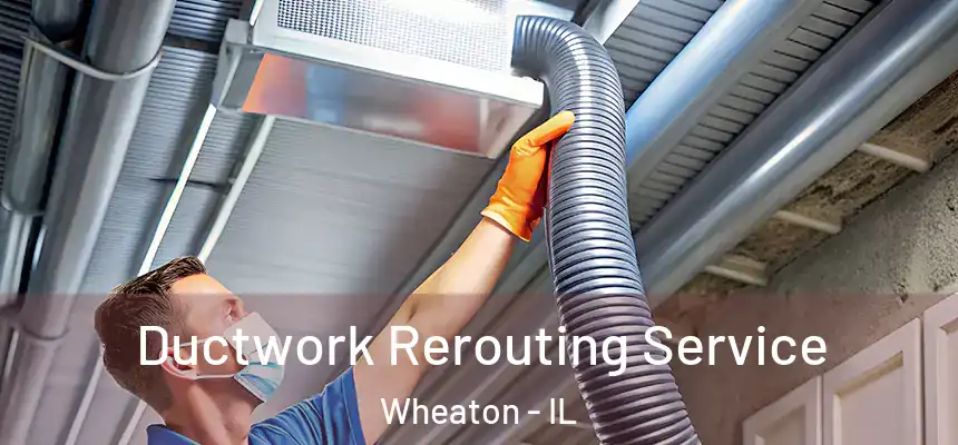  Ductwork Rerouting Service Wheaton - IL