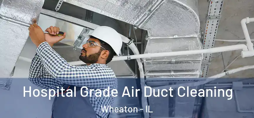  Hospital Grade Air Duct Cleaning Wheaton - IL