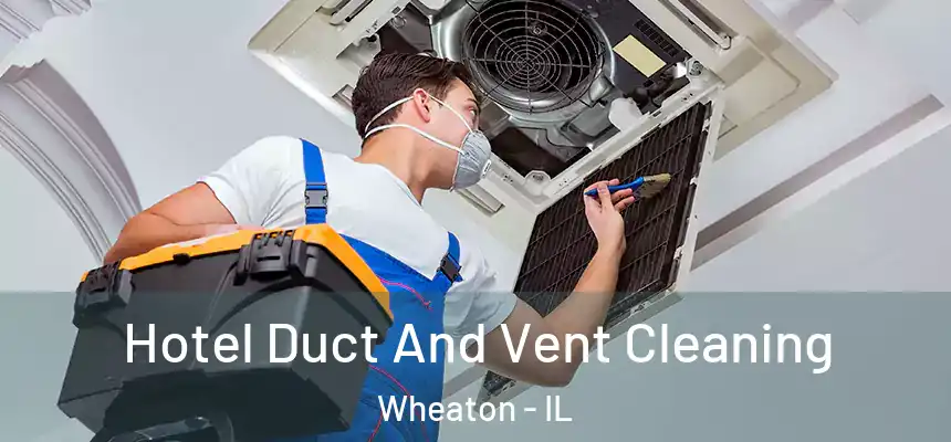  Hotel Duct And Vent Cleaning Wheaton - IL