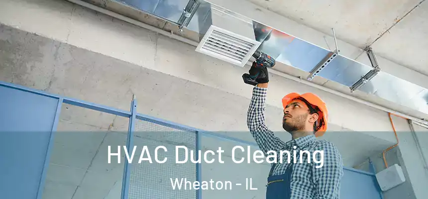 HVAC Duct Cleaning Wheaton - IL