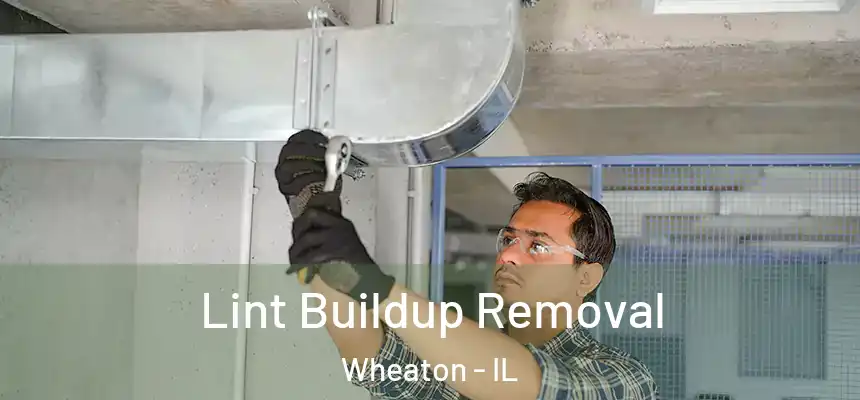 Lint Buildup Removal Wheaton - IL