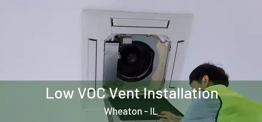  Low VOC Vent Installation Wheaton - IL