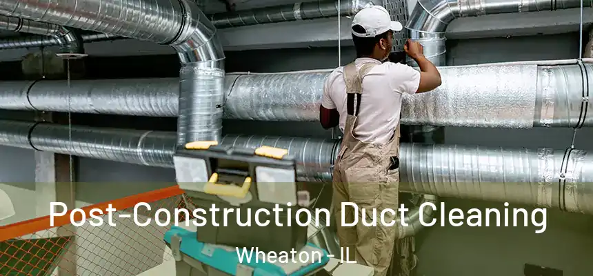  Post-Construction Duct Cleaning Wheaton - IL