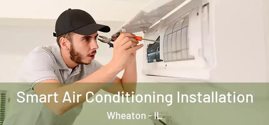 Smart Air Conditioning Installation Wheaton - IL