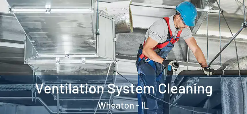  Ventilation System Cleaning Wheaton - IL