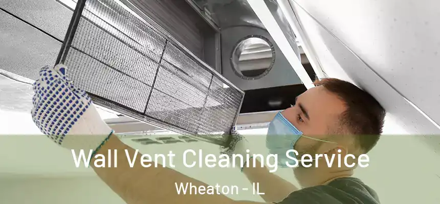 Wall Vent Cleaning Service Wheaton - IL